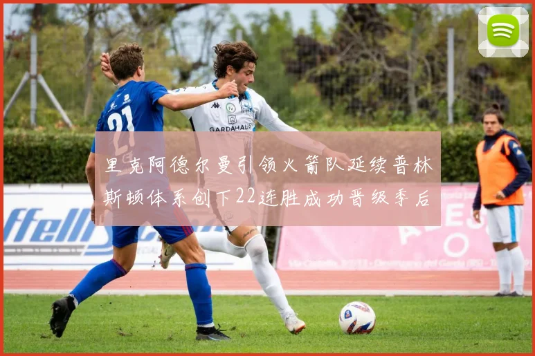 里克阿德尔曼引领火箭队延续普林斯顿体系创下22连胜成功晋级季后赛次轮
