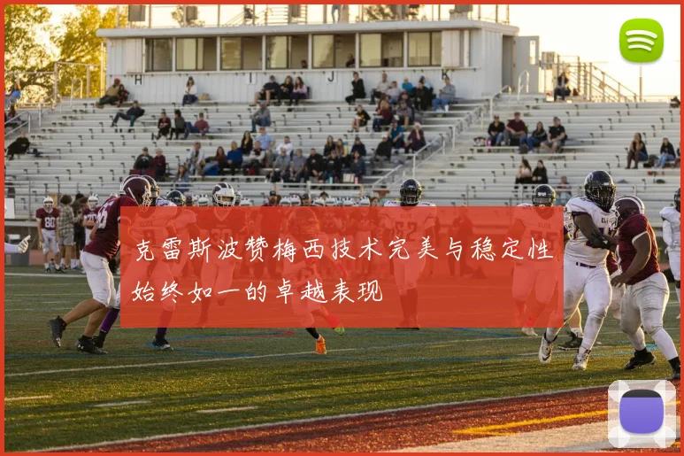 克雷斯波赞梅西技术完美与稳定性始终如一的卓越表现