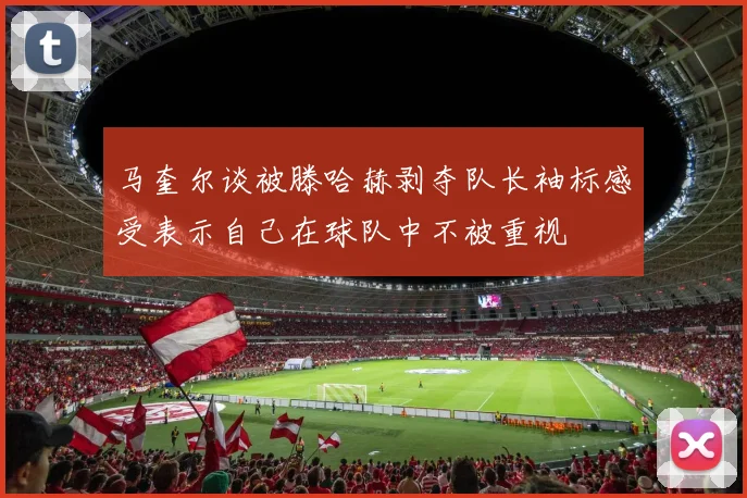 马奎尔谈被滕哈赫剥夺队长袖标感受表示自己在球队中不被重视